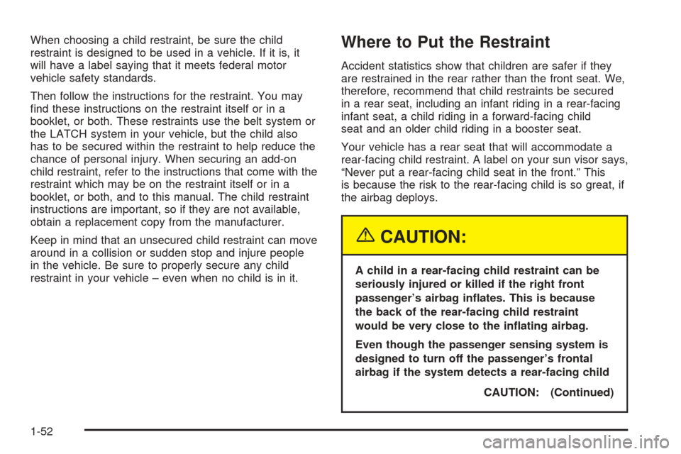 CHEVROLET SUBURBAN 2005 9.G Owners Manual When choosing a child restraint, be sure the child
restraint is designed to be used in a vehicle. If it is, it
will have a label saying that it meets federal motor
vehicle safety standards.
Then follo