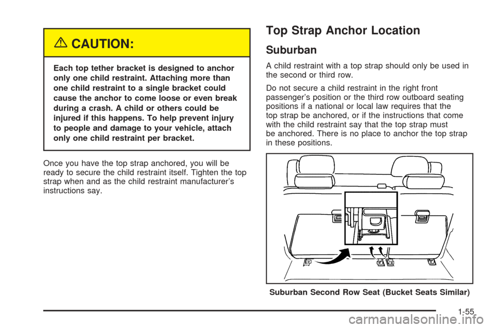 CHEVROLET SUBURBAN 2005 9.G Owners Manual {CAUTION:
Each top tether bracket is designed to anchor
only one child restraint. Attaching more than
one child restraint to a single bracket could
cause the anchor to come loose or even break
during 