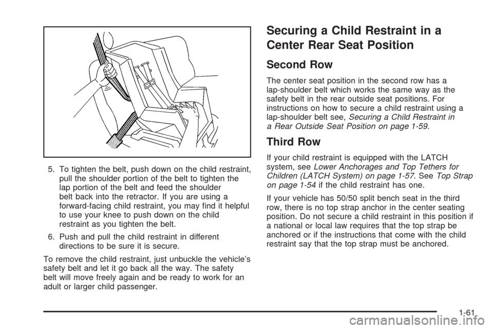 CHEVROLET SUBURBAN 2005 9.G Owners Manual 5. To tighten the belt, push down on the child restraint,
pull the shoulder portion of the belt to tighten the
lap portion of the belt and feed the shoulder
belt back into the retractor. If you are us CHEVROLET SUBURBAN 2005 9.G Owners Manual 5. To tighten the belt, push down on the child restraint,
pull the shoulder portion of the belt to tighten the
lap portion of the belt and feed the shoulder
belt back into the retractor. If you are us