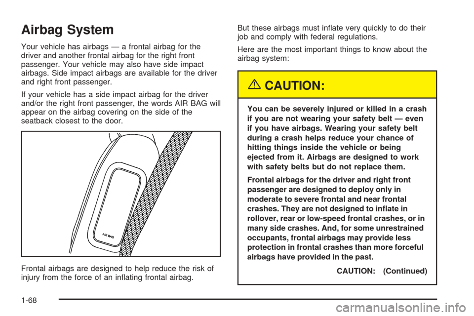 CHEVROLET SUBURBAN 2005 9.G Owners Manual Airbag System
Your vehicle has airbags — a frontal airbag for the
driver and another frontal airbag for the right front
passenger. Your vehicle may also have side impact
airbags. Side impact airbags