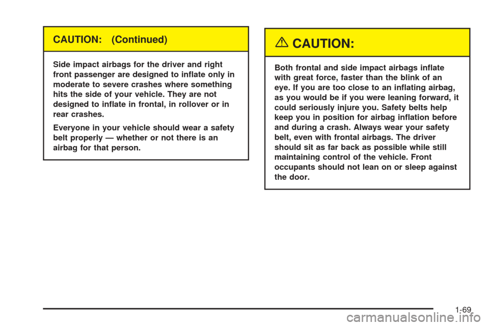 CHEVROLET SUBURBAN 2005 9.G Owners Manual CAUTION: (Continued)
Side impact airbags for the driver and right
front passenger are designed to in�ate only in
moderate to severe crashes where something
hits the side of your vehicle. They are not
