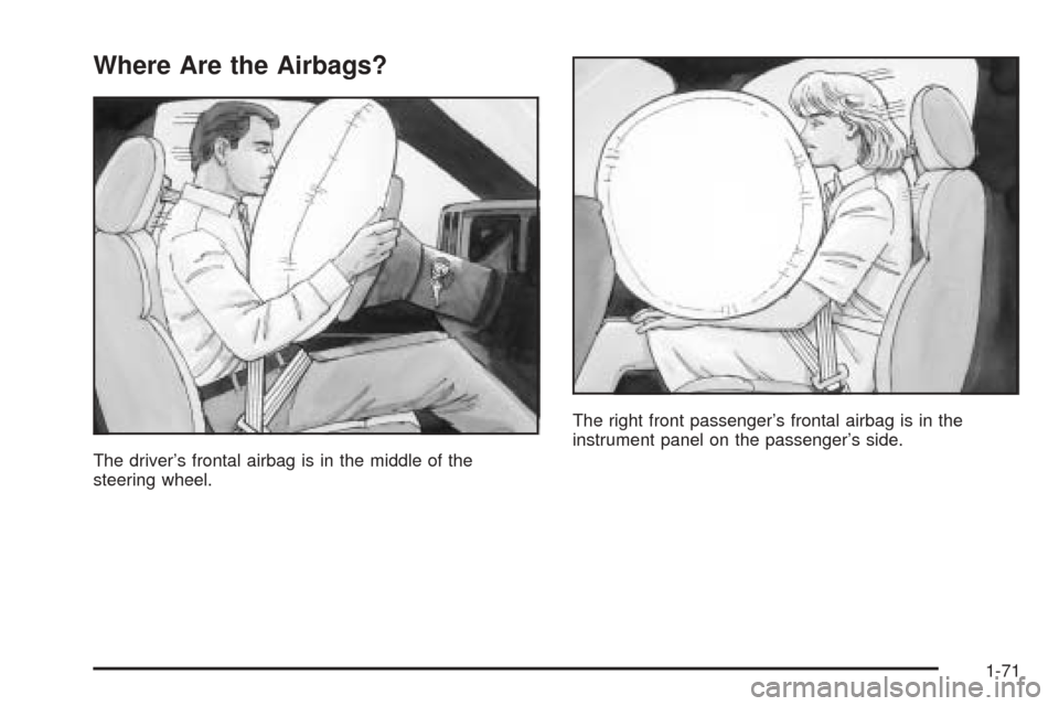 CHEVROLET SUBURBAN 2005 9.G Owners Manual Where Are the Airbags?
The driver’s frontal airbag is in the middle of the
steering wheel.The right front passenger’s frontal airbag is in the
instrument panel on the passenger’s side.
1-71 