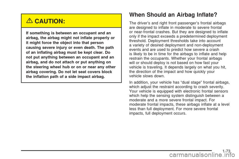 CHEVROLET SUBURBAN 2005 9.G Owners Manual {CAUTION:
If something is between an occupant and an
airbag, the airbag might not in�ate properly or
it might force the object into that person
causing severe injury or even death. The path
of an in�a