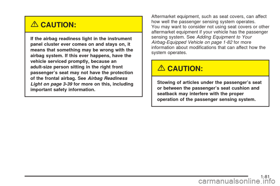 CHEVROLET SUBURBAN 2005 9.G Owners Manual {CAUTION:
If the airbag readiness light in the instrument
panel cluster ever comes on and stays on, it
means that something may be wrong with the
airbag system. If this ever happens, have the
vehicle 