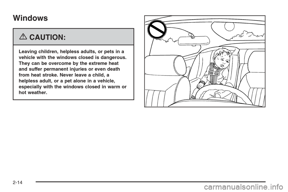 CHEVROLET SUBURBAN 2006 9.G Owners Manual Windows
{CAUTION:
Leaving children, helpless adults, or pets in a
vehicle with the windows closed is dangerous.
They can be overcome by the extreme heat
and suffer permanent injuries or even death
fro