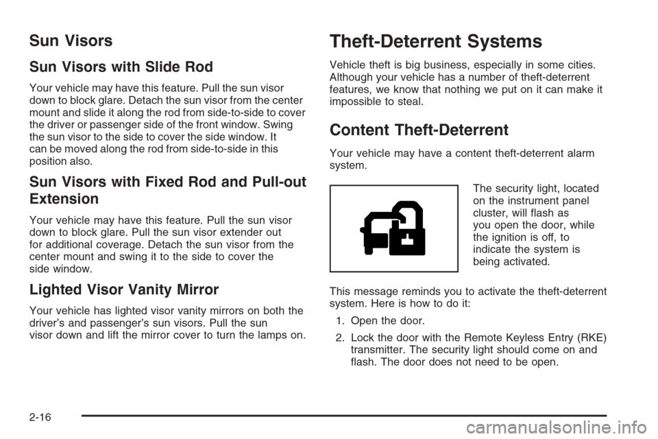 CHEVROLET SUBURBAN 2006 9.G Owners Manual Sun Visors
Sun Visors with Slide Rod
Your vehicle may have this feature. Pull the sun visor
down to block glare. Detach the sun visor from the center
mount and slide it along the rod from side-to-side CHEVROLET SUBURBAN 2006 9.G Owners Manual Sun Visors
Sun Visors with Slide Rod
Your vehicle may have this feature. Pull the sun visor
down to block glare. Detach the sun visor from the center
mount and slide it along the rod from side-to-side