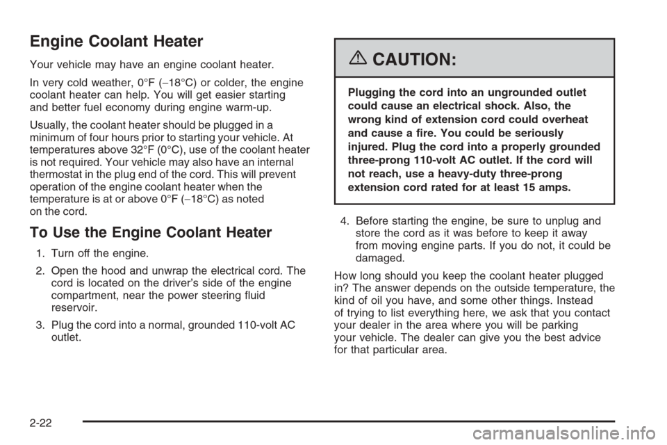 CHEVROLET SUBURBAN 2006 9.G Owners Manual Engine Coolant Heater
Your vehicle may have an engine coolant heater.
In very cold weather, 0°F (−18°C) or colder, the engine
coolant heater can help. You will get easier starting
and better fuel CHEVROLET SUBURBAN 2006 9.G Owners Manual Engine Coolant Heater
Your vehicle may have an engine coolant heater.
In very cold weather, 0°F (−18°C) or colder, the engine
coolant heater can help. You will get easier starting
and better fuel