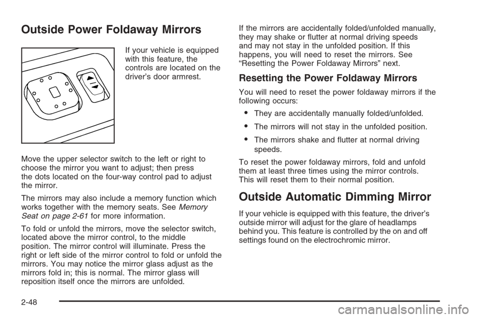 CHEVROLET SUBURBAN 2006 9.G Owners Manual Outside Power Foldaway Mirrors
If your vehicle is equipped
with this feature, the
controls are located on the
driver’s door armrest.
Move the upper selector switch to the left or right to
choose the