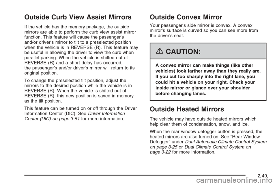 CHEVROLET SUBURBAN 2006 9.G Owners Manual Outside Curb View Assist Mirrors
If the vehicle has the memory package, the outside
mirrors are able to perform the curb view assist mirror
function. This feature will cause the passenger’s
and/or d