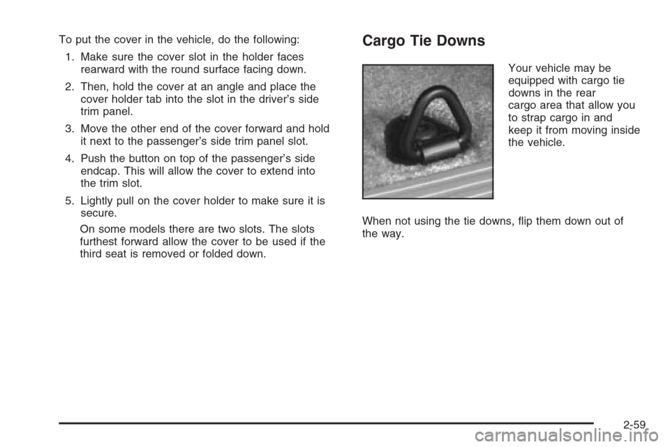CHEVROLET SUBURBAN 2006 9.G Owners Manual To put the cover in the vehicle, do the following:
1. Make sure the cover slot in the holder faces
rearward with the round surface facing down.
2. Then, hold the cover at an angle and place the
cover 