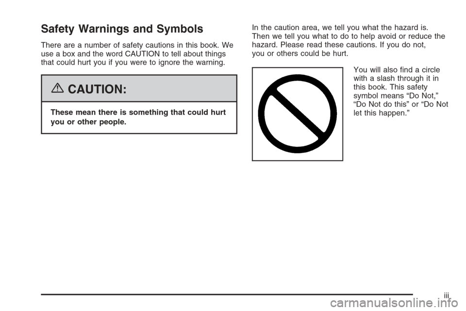 CHEVROLET SUBURBAN 2006 9.G Owners Manual Safety Warnings and Symbols
There are a number of safety cautions in this book. We
use a box and the word CAUTION to tell about things
that could hurt you if you were to ignore the warning.
{CAUTION:
