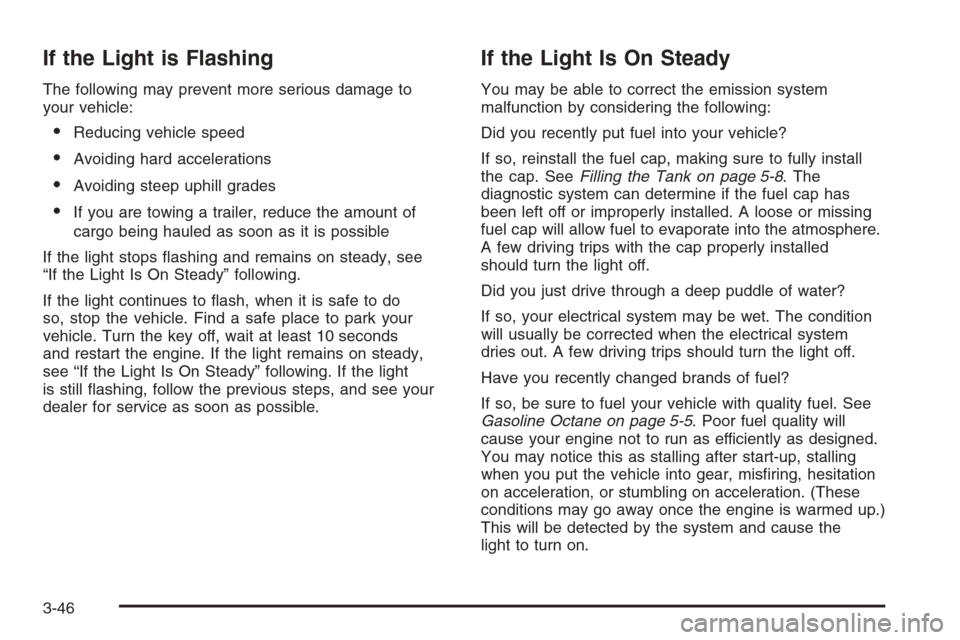 CHEVROLET SUBURBAN 2006 9.G Owners Manual If the Light is Flashing
The following may prevent more serious damage to
your vehicle:
Reducing vehicle speed
Avoiding hard accelerations
Avoiding steep uphill grades
If you are towing a trailer,