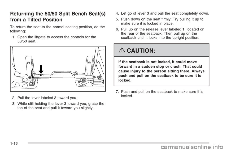CHEVROLET SUBURBAN 2006 9.G Owners Manual Returning the 50/50 Split Bench Seat(s)
from a Tilted Position
To return the seat to the normal seating position, do the
following:
1. Open the liftgate to access the controls for the
50/50 seat.
2. P