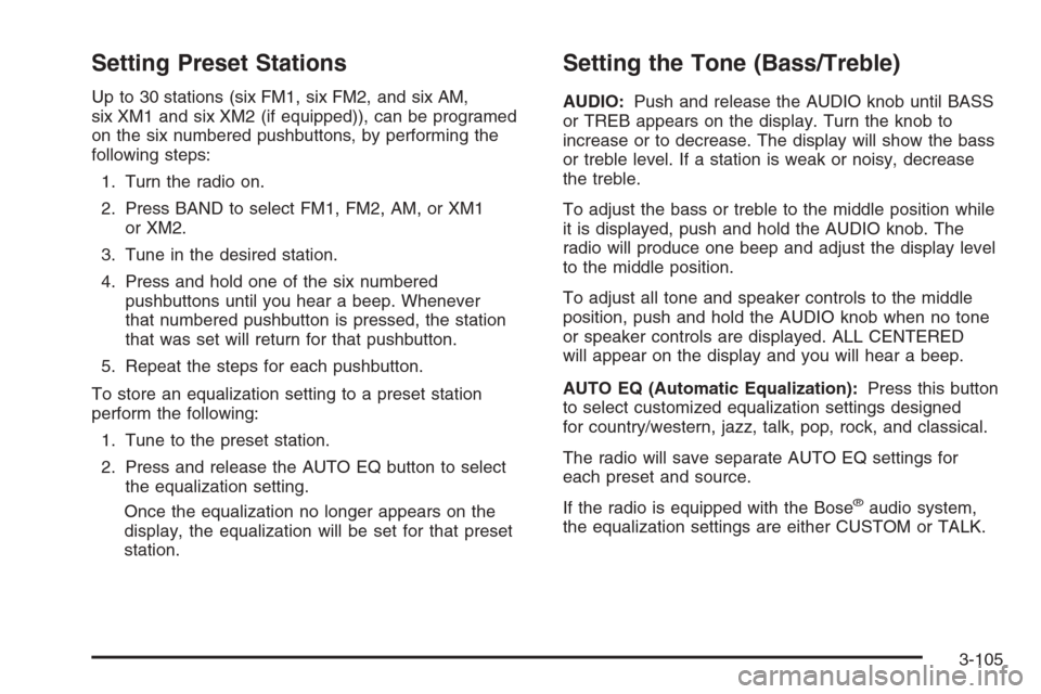 CHEVROLET SUBURBAN 2006 9.G Owners Manual Setting Preset Stations
Up to 30 stations (six FM1, six FM2, and six AM,
six XM1 and six XM2 (if equipped)), can be programed
on the six numbered pushbuttons, by performing the
following steps:
1. Tur CHEVROLET SUBURBAN 2006 9.G Owners Manual Setting Preset Stations
Up to 30 stations (six FM1, six FM2, and six AM,
six XM1 and six XM2 (if equipped)), can be programed
on the six numbered pushbuttons, by performing the
following steps:
1. Tur