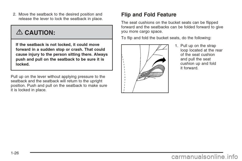 CHEVROLET SUBURBAN 2006 9.G Owners Manual 2. Move the seatback to the desired position and
release the lever to lock the seatback in place.
{CAUTION:
If the seatback is not locked, it could move
forward in a sudden stop or crash. That could
c
