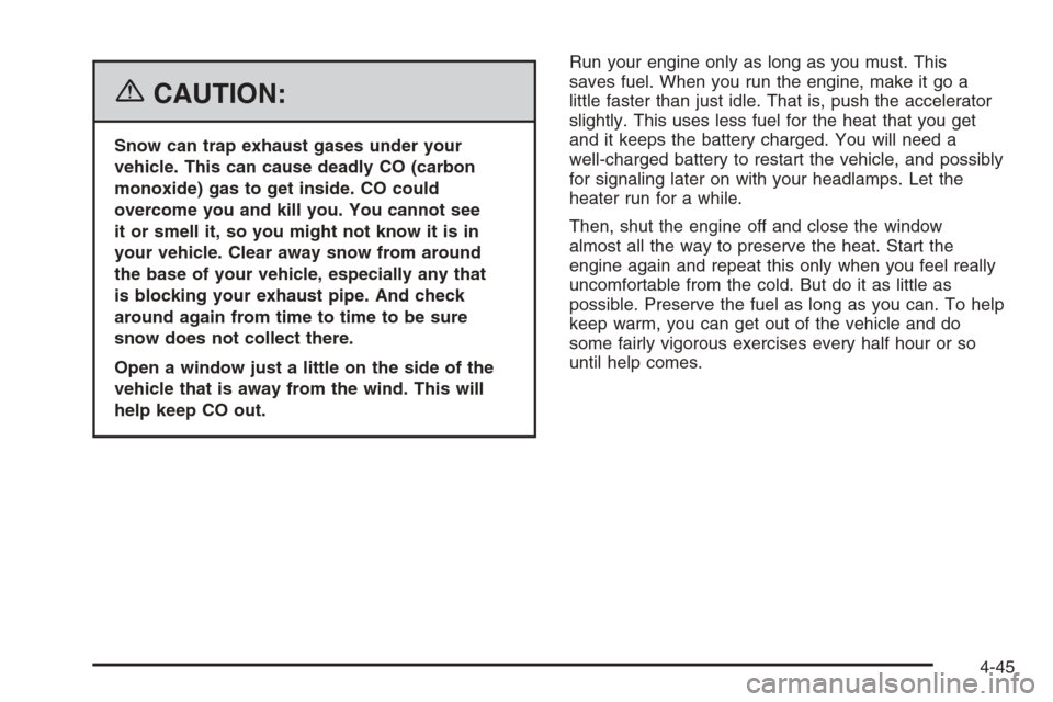 CHEVROLET SUBURBAN 2006 9.G Owners Manual {CAUTION:
Snow can trap exhaust gases under your
vehicle. This can cause deadly CO (carbon
monoxide) gas to get inside. CO could
overcome you and kill you. You cannot see
it or smell it, so you might 