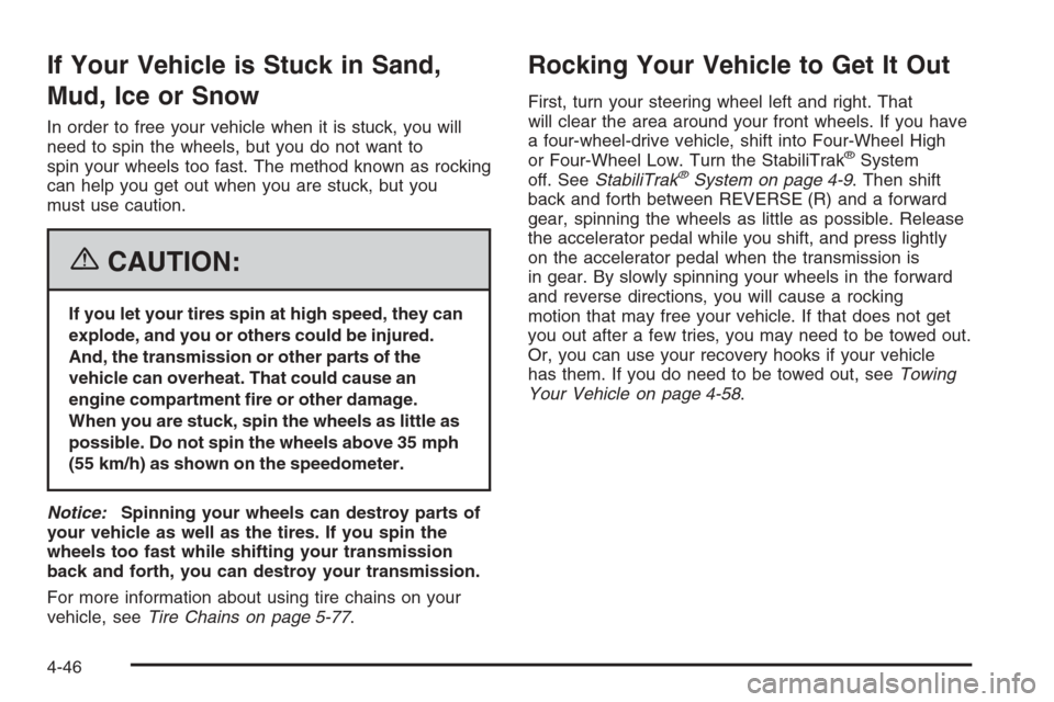 CHEVROLET SUBURBAN 2006 9.G Owners Manual If Your Vehicle is Stuck in Sand,
Mud, Ice or Snow
In order to free your vehicle when it is stuck, you will
need to spin the wheels, but you do not want to
spin your wheels too fast. The method known 