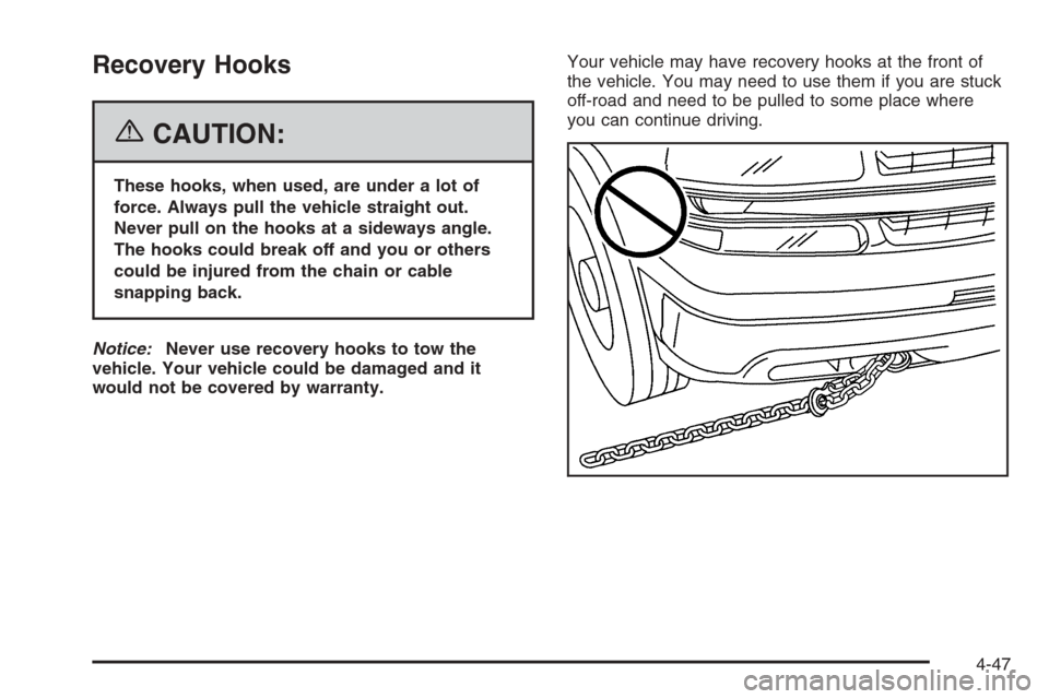 CHEVROLET SUBURBAN 2006 9.G Owners Manual Recovery Hooks
{CAUTION:
These hooks, when used, are under a lot of
force. Always pull the vehicle straight out.
Never pull on the hooks at a sideways angle.
The hooks could break off and you or other