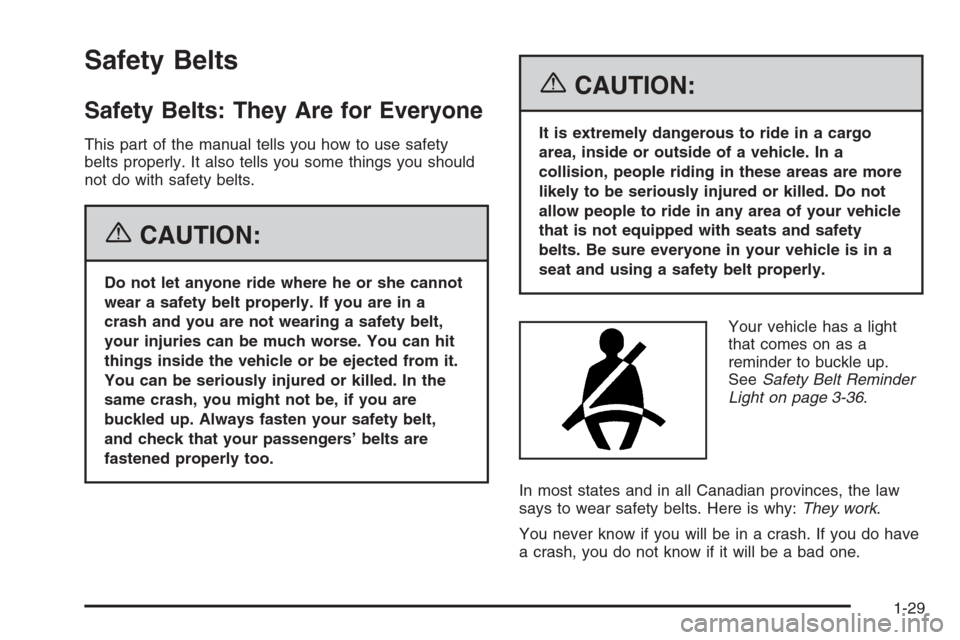 CHEVROLET SUBURBAN 2006 9.G Owners Manual Safety Belts
Safety Belts: They Are for Everyone
This part of the manual tells you how to use safety
belts properly. It also tells you some things you should
not do with safety belts.
{CAUTION:
Do not