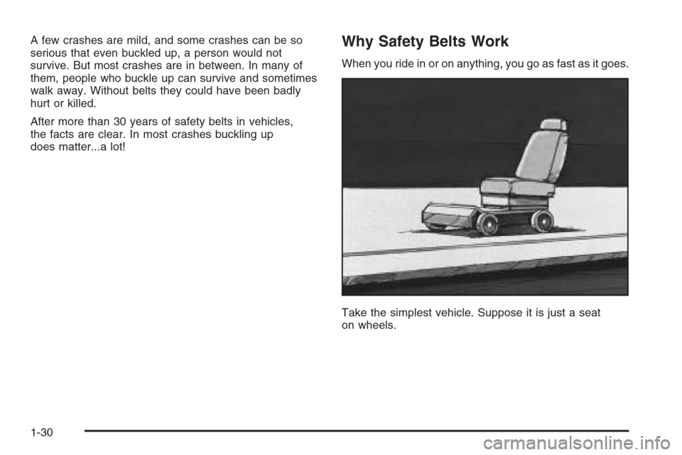 CHEVROLET SUBURBAN 2006 9.G Owners Manual A few crashes are mild, and some crashes can be so
serious that even buckled up, a person would not
survive. But most crashes are in between. In many of
them, people who buckle up can survive and some