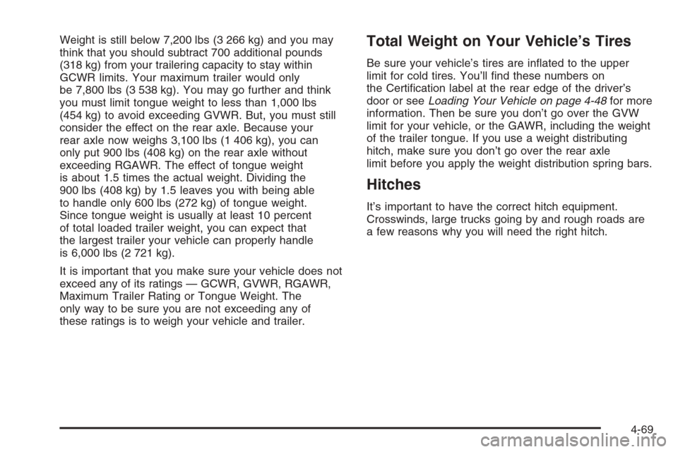 CHEVROLET SUBURBAN 2006 9.G Owners Manual Weight is still below 7,200 lbs (3 266 kg) and you may
think that you should subtract 700 additional pounds
(318 kg) from your trailering capacity to stay within
GCWR limits. Your maximum trailer woul CHEVROLET SUBURBAN 2006 9.G Owners Manual Weight is still below 7,200 lbs (3 266 kg) and you may
think that you should subtract 700 additional pounds
(318 kg) from your trailering capacity to stay within
GCWR limits. Your maximum trailer woul