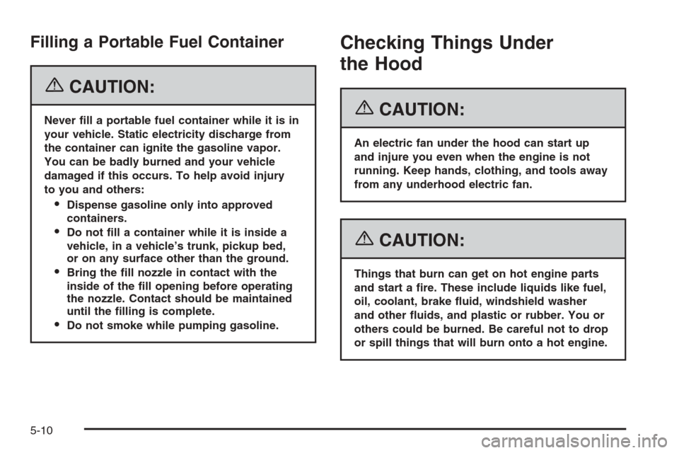 CHEVROLET SUBURBAN 2006 9.G Owners Manual Filling a Portable Fuel Container
{CAUTION:
Never �ll a portable fuel container while it is in
your vehicle. Static electricity discharge from
the container can ignite the gasoline vapor.
You can be b