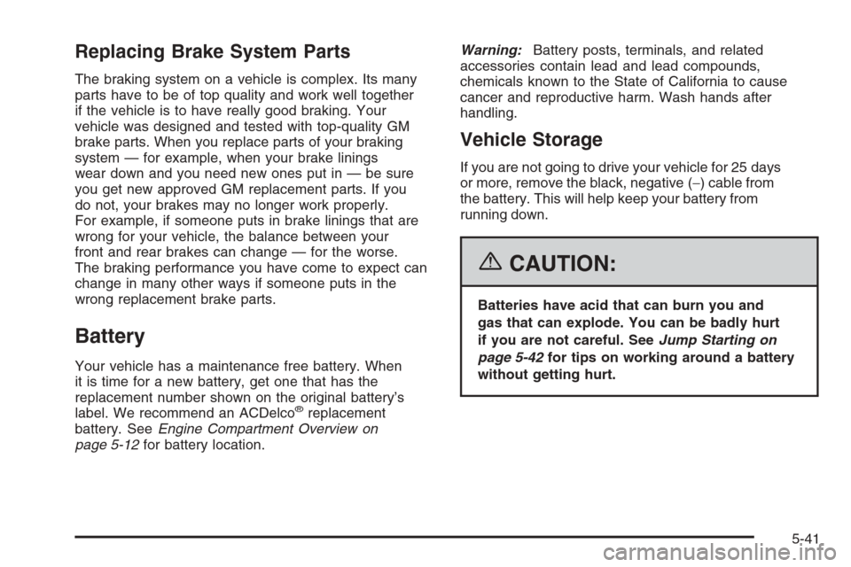 CHEVROLET SUBURBAN 2006 9.G Owners Manual Replacing Brake System Parts
The braking system on a vehicle is complex. Its many
parts have to be of top quality and work well together
if the vehicle is to have really good braking. Your
vehicle was