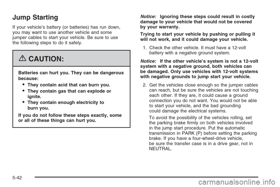 CHEVROLET SUBURBAN 2006 9.G Owners Manual Jump Starting
If your vehicle’s battery (or batteries) has run down,
you may want to use another vehicle and some
jumper cables to start your vehicle. Be sure to use
the following steps to do it saf