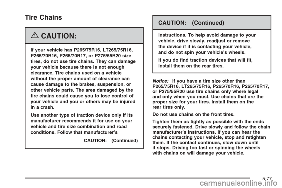 CHEVROLET SUBURBAN 2006 9.G Owners Manual Tire Chains
{CAUTION:
If your vehicle has P265/75R16, LT265/75R16,
P265/70R16, P265/70R17, or P275/55R20 size
tires, do not use tire chains. They can damage
your vehicle because there is not enough
cl
