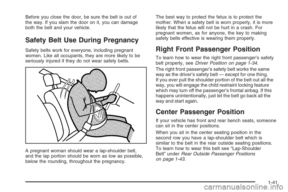 CHEVROLET SUBURBAN 2006 9.G Owners Manual Before you close the door, be sure the belt is out of
the way. If you slam the door on it, you can damage
both the belt and your vehicle.
Safety Belt Use During Pregnancy
Safety belts work for everyon CHEVROLET SUBURBAN 2006 9.G Owners Manual Before you close the door, be sure the belt is out of
the way. If you slam the door on it, you can damage
both the belt and your vehicle.
Safety Belt Use During Pregnancy
Safety belts work for everyon