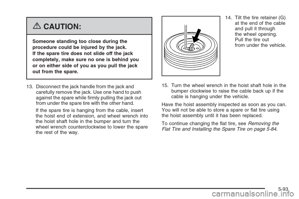 CHEVROLET SUBURBAN 2006 9.G Owners Manual {CAUTION:
Someone standing too close during the
procedure could be injured by the jack.
If the spare tire does not slide off the jack
completely, make sure no one is behind you
or on either side of yo