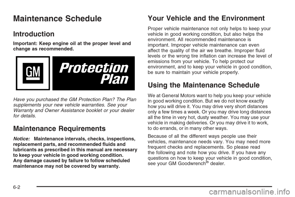CHEVROLET SUBURBAN 2006 9.G Owners Manual Maintenance Schedule
Introduction
Important: Keep engine oil at the proper level and
change as recommended.
Have you purchased the GM Protection Plan? The Plan
supplements your new vehicle warranties.