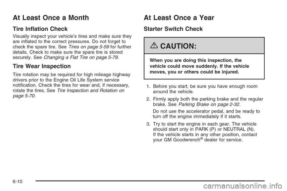 CHEVROLET SUBURBAN 2006 9.G Owners Manual At Least Once a Month
Tire In�ation Check
Visually inspect your vehicle’s tires and make sure they
are in�ated to the correct pressures. Do not forget to
check the spare tire. SeeTires on page 5-59f
