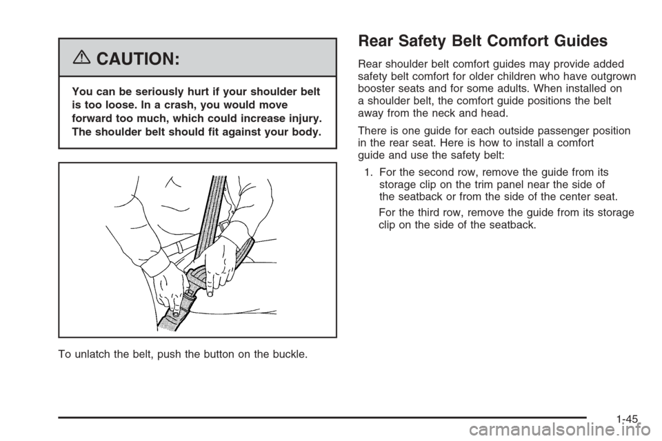 CHEVROLET SUBURBAN 2006 9.G Owners Manual {CAUTION:
You can be seriously hurt if your shoulder belt
is too loose. In a crash, you would move
forward too much, which could increase injury.
The shoulder belt should �t against your body.
To unla