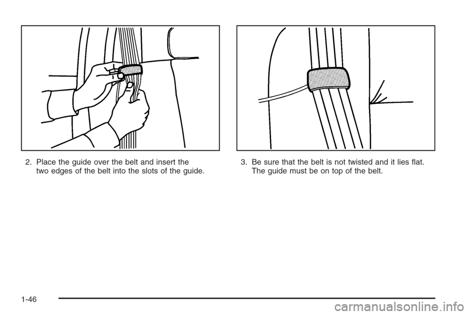 CHEVROLET SUBURBAN 2006 9.G Owners Manual 2. Place the guide over the belt and insert the
two edges of the belt into the slots of the guide.3. Be sure that the belt is not twisted and it lies �at.
The guide must be on top of the belt.
1-46 