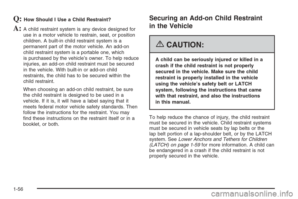 CHEVROLET SUBURBAN 2006 9.G Owners Manual Q:How Should I Use a Child Restraint?
A:A child restraint system is any device designed for
use in a motor vehicle to restrain, seat, or position
children. A built-in child restraint system is a
perma