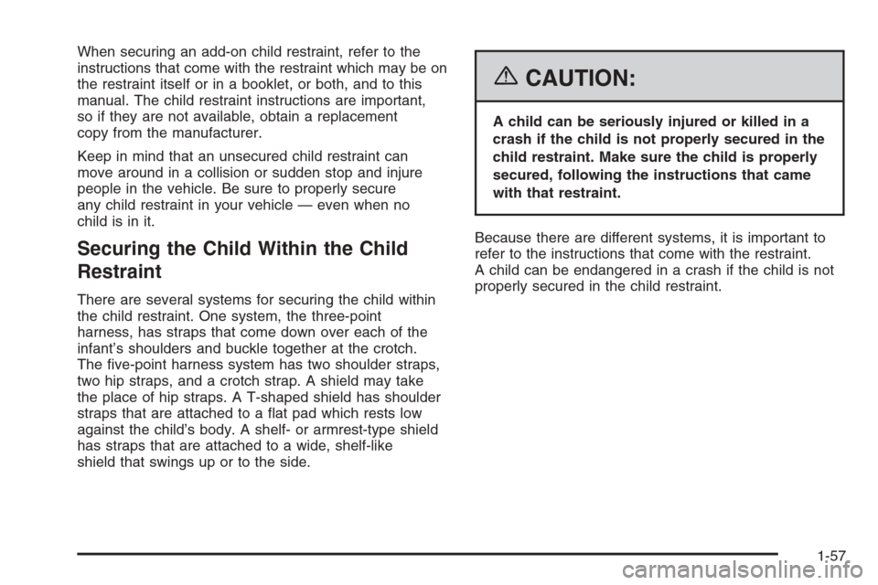 CHEVROLET SUBURBAN 2006 9.G Owners Manual When securing an add-on child restraint, refer to the
instructions that come with the restraint which may be on
the restraint itself or in a booklet, or both, and to this
manual. The child restraint i