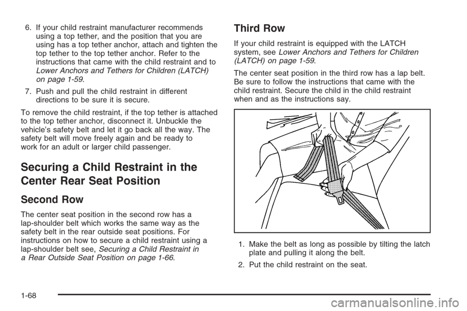 CHEVROLET SUBURBAN 2006 9.G Owners Manual 6. If your child restraint manufacturer recommends
using a top tether, and the position that you are
using has a top tether anchor, attach and tighten the
top tether to the top tether anchor. Refer to