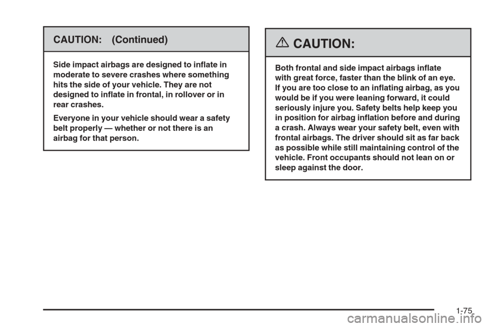 CHEVROLET SUBURBAN 2006 9.G Owners Manual CAUTION: (Continued)
Side impact airbags are designed to in�ate in
moderate to severe crashes where something
hits the side of your vehicle. They are not
designed to in�ate in frontal, in rollover or 