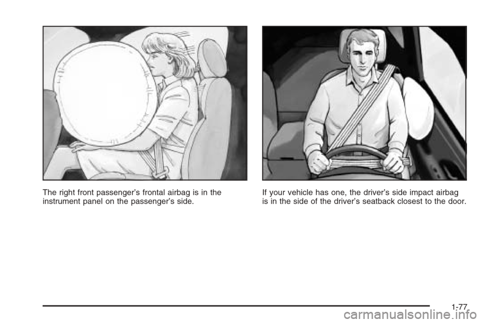 CHEVROLET SUBURBAN 2006 9.G Owners Manual The right front passenger’s frontal airbag is in the
instrument panel on the passenger’s side.If your vehicle has one, the driver’s side impact airbag
is in the side of the driver’s seatback c