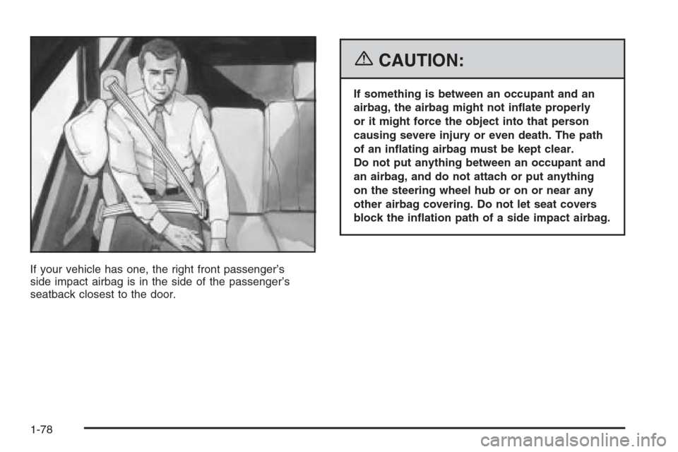 CHEVROLET SUBURBAN 2006 9.G Owners Manual If your vehicle has one, the right front passenger’s
side impact airbag is in the side of the passenger’s
seatback closest to the door.
{CAUTION:
If something is between an occupant and an
airbag,