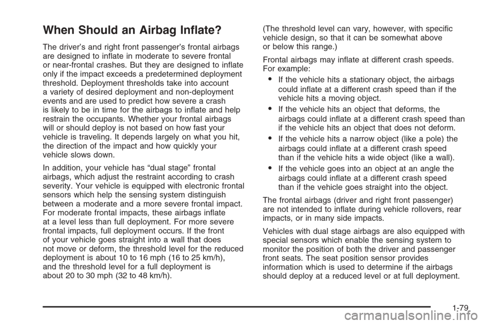 CHEVROLET SUBURBAN 2006 9.G Owners Manual When Should an Airbag In�ate?
The driver’s and right front passenger’s frontal airbags
are designed to in�ate in moderate to severe frontal
or near-frontal crashes. But they are designed to in�ate