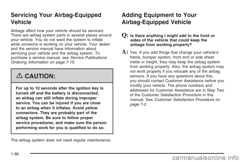 CHEVROLET SUBURBAN 2006 9.G Owners Manual Servicing Your Airbag-Equipped
Vehicle
Airbags affect how your vehicle should be serviced.
There are airbag system parts in several places around
your vehicle. You do not want the system to in�ate
whi