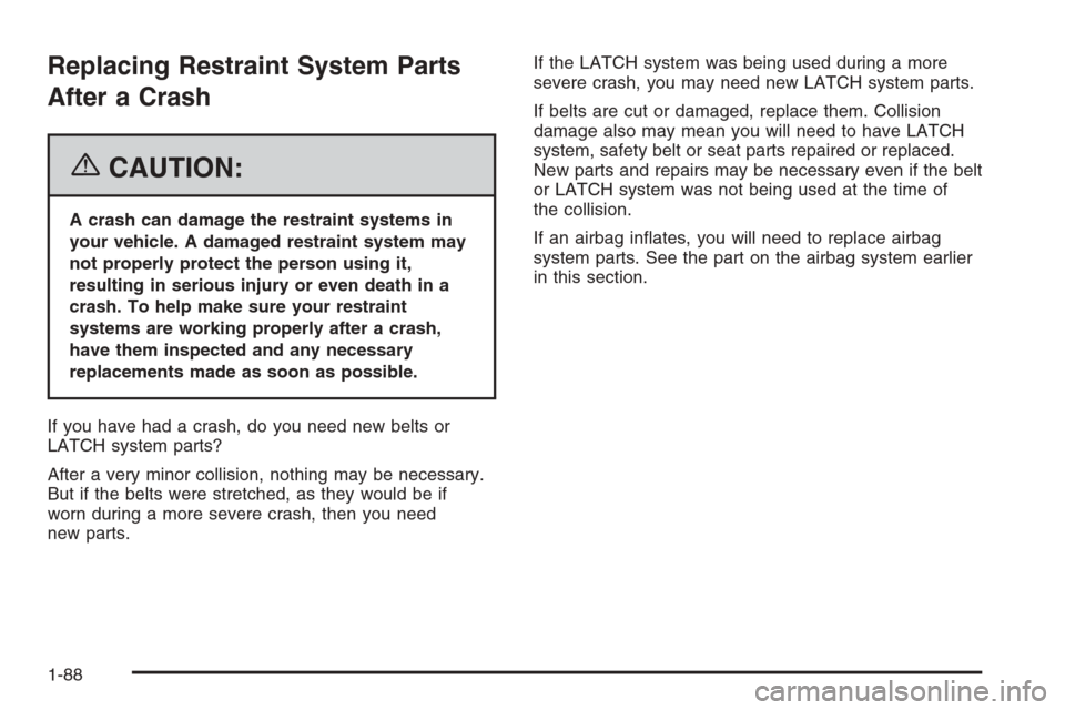 CHEVROLET SUBURBAN 2006 9.G Owners Manual Replacing Restraint System Parts
After a Crash
{CAUTION:
A crash can damage the restraint systems in
your vehicle. A damaged restraint system may
not properly protect the person using it,
resulting in