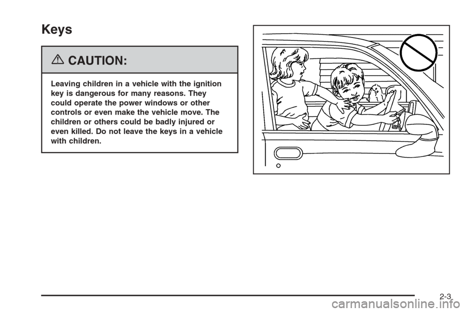 CHEVROLET SUBURBAN 2006 9.G Owners Manual Keys
{CAUTION:
Leaving children in a vehicle with the ignition
key is dangerous for many reasons. They
could operate the power windows or other
controls or even make the vehicle move. The
children or 