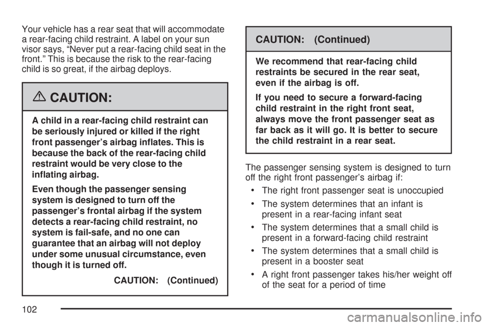 CHEVROLET SUBURBAN 2007 10.G Owners Manual Your vehicle has a rear seat that will accommodate
a rear-facing child restraint. A label on your sun
visor says, “Never put a rear-facing child seat in the
front.” This is because the risk to the