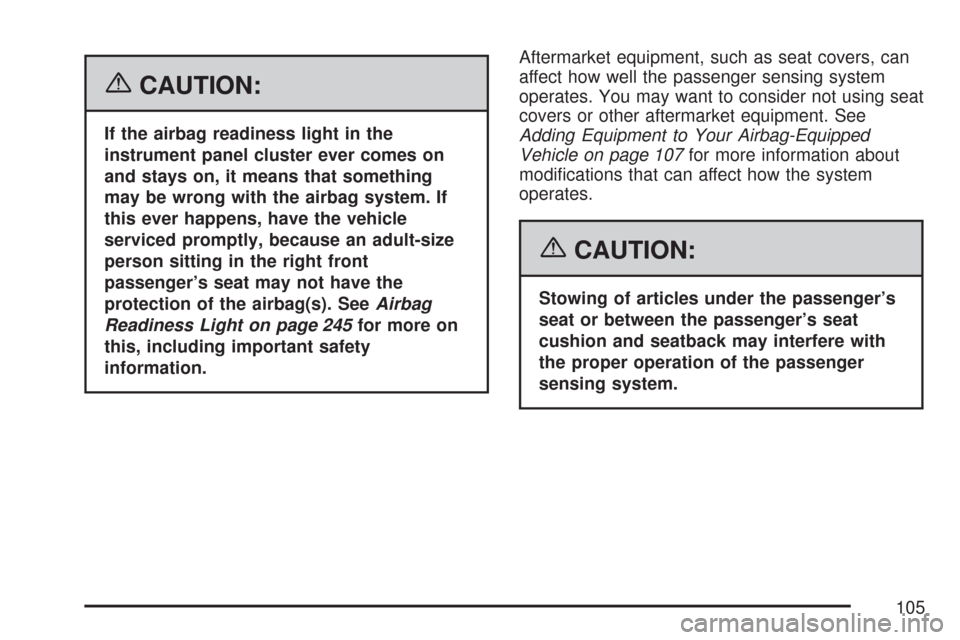 CHEVROLET SUBURBAN 2007 10.G Owners Manual {CAUTION:
If the airbag readiness light in the
instrument panel cluster ever comes on
and stays on, it means that something
may be wrong with the airbag system. If
this ever happens, have the vehicle
