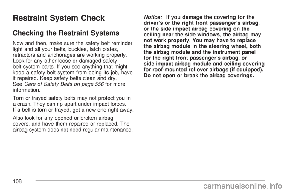 CHEVROLET SUBURBAN 2007 10.G Owners Manual Restraint System Check
Checking the Restraint Systems
Now and then, make sure the safety belt reminder
light and all your belts, buckles, latch plates,
retractors and anchorages are working properly.
