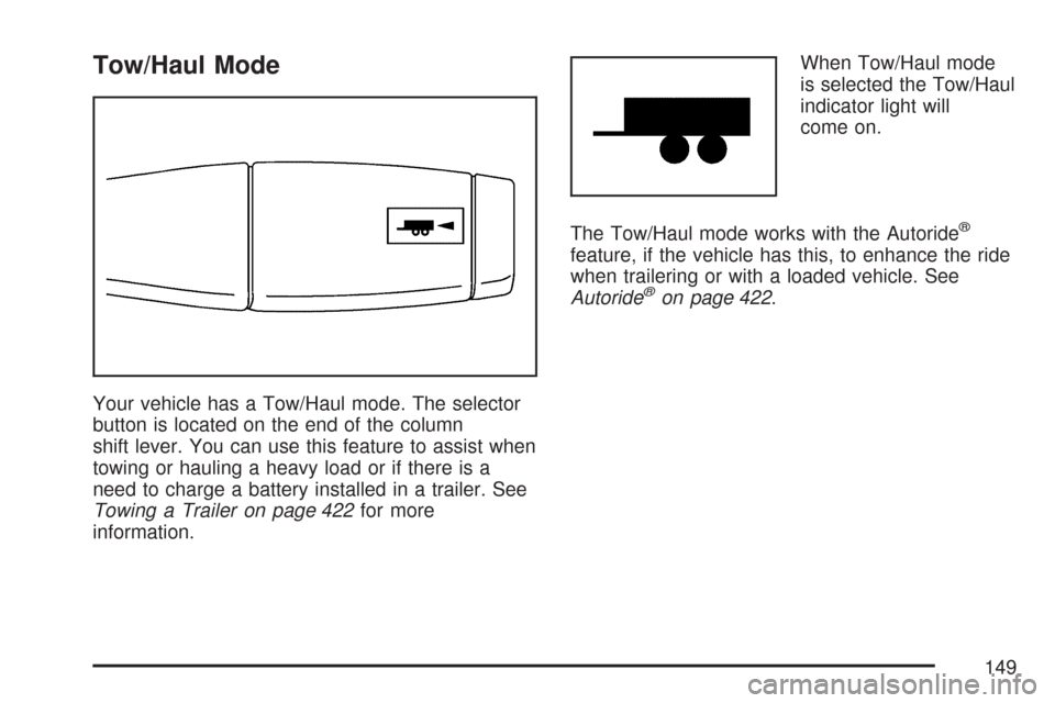 CHEVROLET SUBURBAN 2007 10.G Owners Manual Tow/Haul Mode
Your vehicle has a Tow/Haul mode. The selector
button is located on the end of the column
shift lever. You can use this feature to assist when
towing or hauling a heavy load or if there 