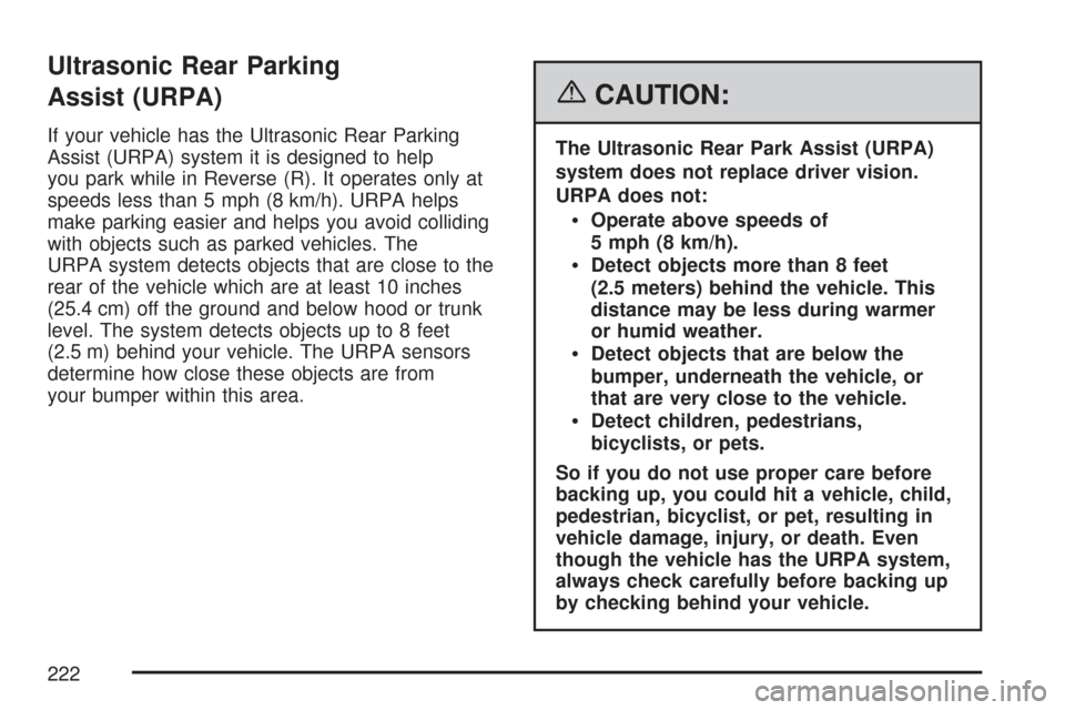 CHEVROLET SUBURBAN 2007 10.G Owners Manual Ultrasonic Rear Parking
Assist (URPA)
If your vehicle has the Ultrasonic Rear Parking
Assist (URPA) system it is designed to help
you park while in Reverse (R). It operates only at
speeds less than 5 